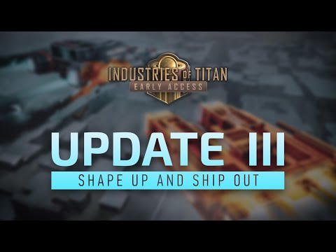 Industries of Titan Update 3: Shape Up and Ship Out
