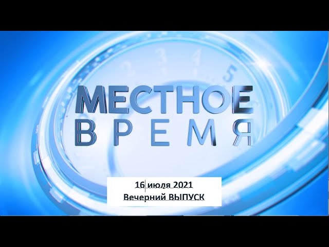 Программа «Местное время» 16 июля 2021