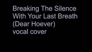 Breaking The Silence With Your Last Breath (Dear Whoever) vocal cover