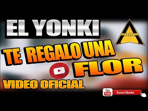 🔴TE  REGALO UNA FLOR🔴 » EL YONKI » VIDEO OFICIAL »  2018 » PARA SER MI MUJER