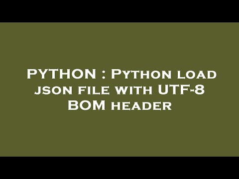 Python Python Load Json File With Utf 8 Bom Header