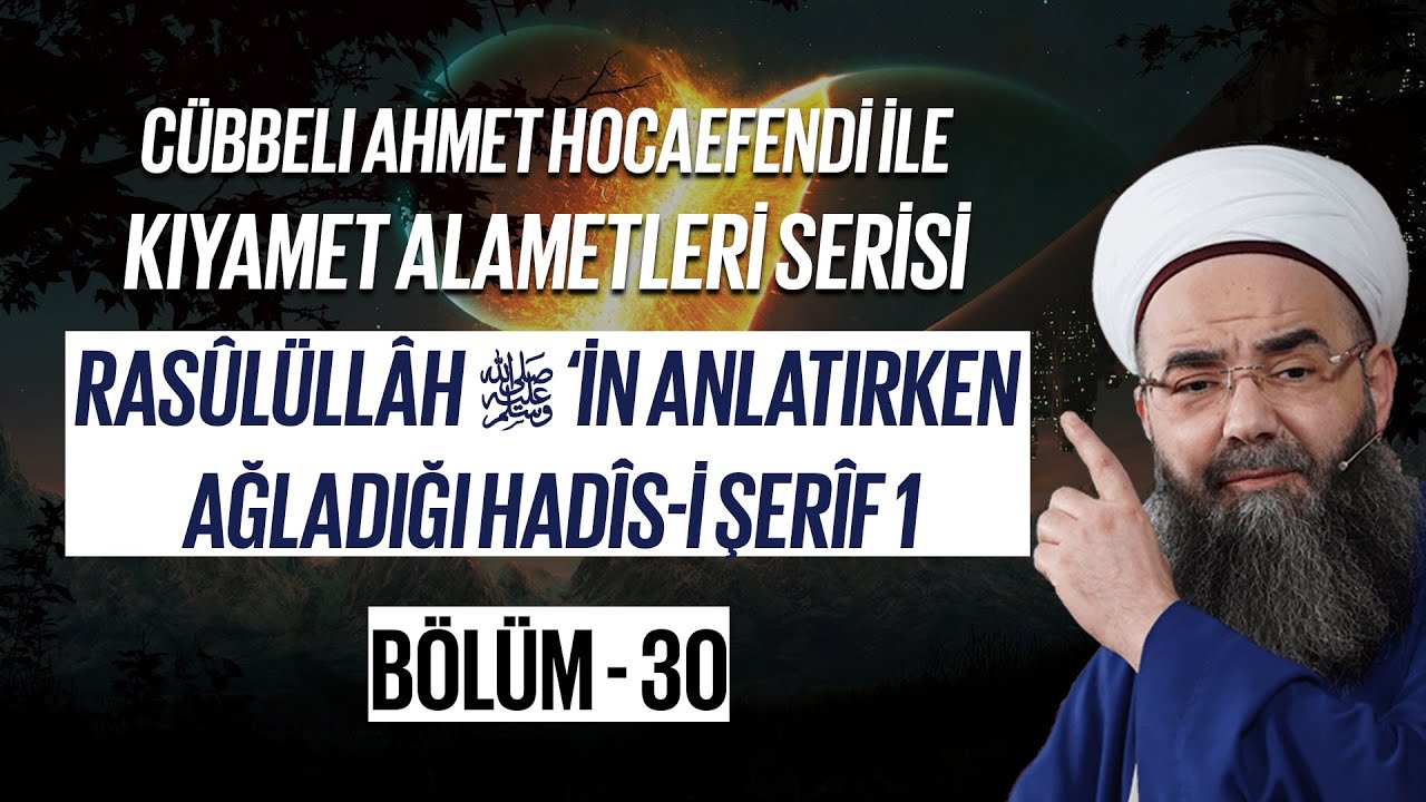 Kıyamet Alametleri 30. Ders (Rasûlüllâh ﷺ'in Anlatırken Ağladığı Hadîs-i Şerîf 1. Bölüm)