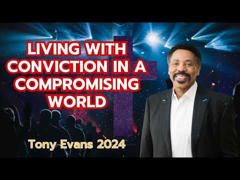 Living with Conviction in a Compromising World - Tony Evans Sermon 2024