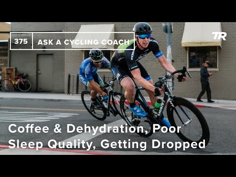 Coffee & Dehydration, Poor Sleep Quality, Getting Dropped, and More  – Ask a Cycling Coach 375