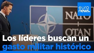 Los líderes de la OTAN buscan acordar un gasto militar histórico en La Haya con las dudas de España