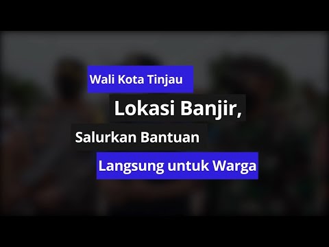 Wali Kota Tinjau Lokasi Banjir, Salurkan Bantuan Langsung untuk Warga