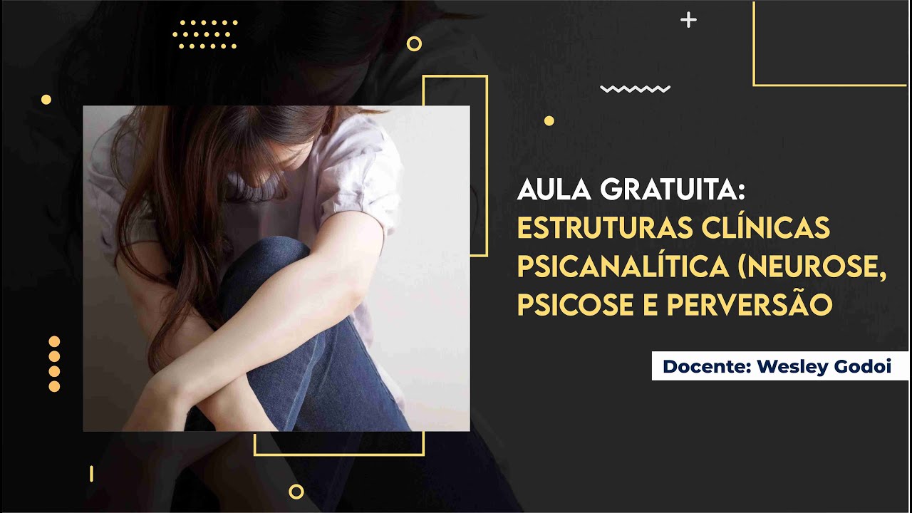 Estruturas Clínicas Psicanalítica (Neurose, Psicose e Perversão)