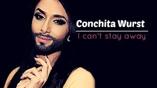 Conchita Wurst | I can't stay away ♚ Fan video.