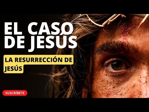 El Caso de Jes&uacute;s: La Resurrecci&oacute;n de Jes&uacute;s