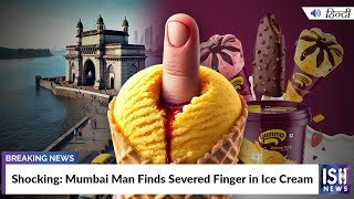 Shocking: Mumbai Man Finds Severed Finger in Ice Cream