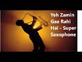 Ye Zamin Gaa Rahi Hai Super Saxophone