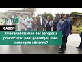 [#Reportage]Gabon:Réhabilitation des aéroports provinciaux, pour quel enjeu sans compagnie aérienne?