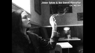 JESSE SYKES &amp; THE SWEET HEREAFTER  - OH, MY GIRL - 2004