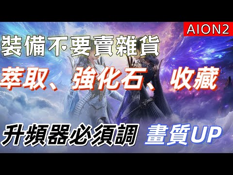 【AION2】萃取、強化石、收藏，裝備不要賣雜貨，升頻器必須調、畫質UP。#永恆紀元2