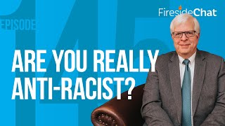 Fireside Chat Ep. 145 — Are You Really Anti-Racist?