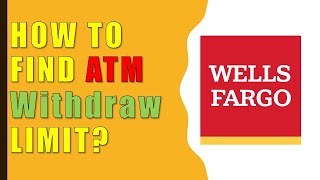 How to find withdrawal limits Wells Fargo ATM
