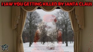 I saw you getting killed by Santa Claus!