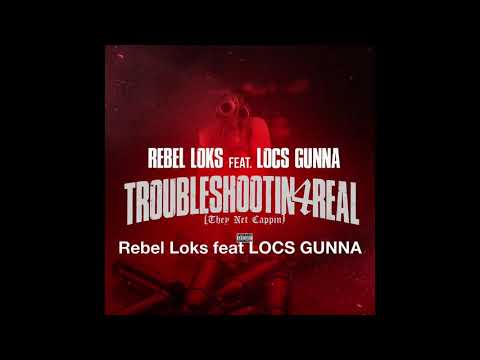 REBEL LOKS feat LOCS GUNNA-TROUBLESHOOTIN4REAL