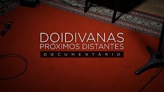 Próximos Distantes — Documentário Doidivanas