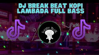 Download lagu DJ BREAK BEAT KOPI LAMBADA TIKTOK FULL BASS TERBARU 2023 mp3