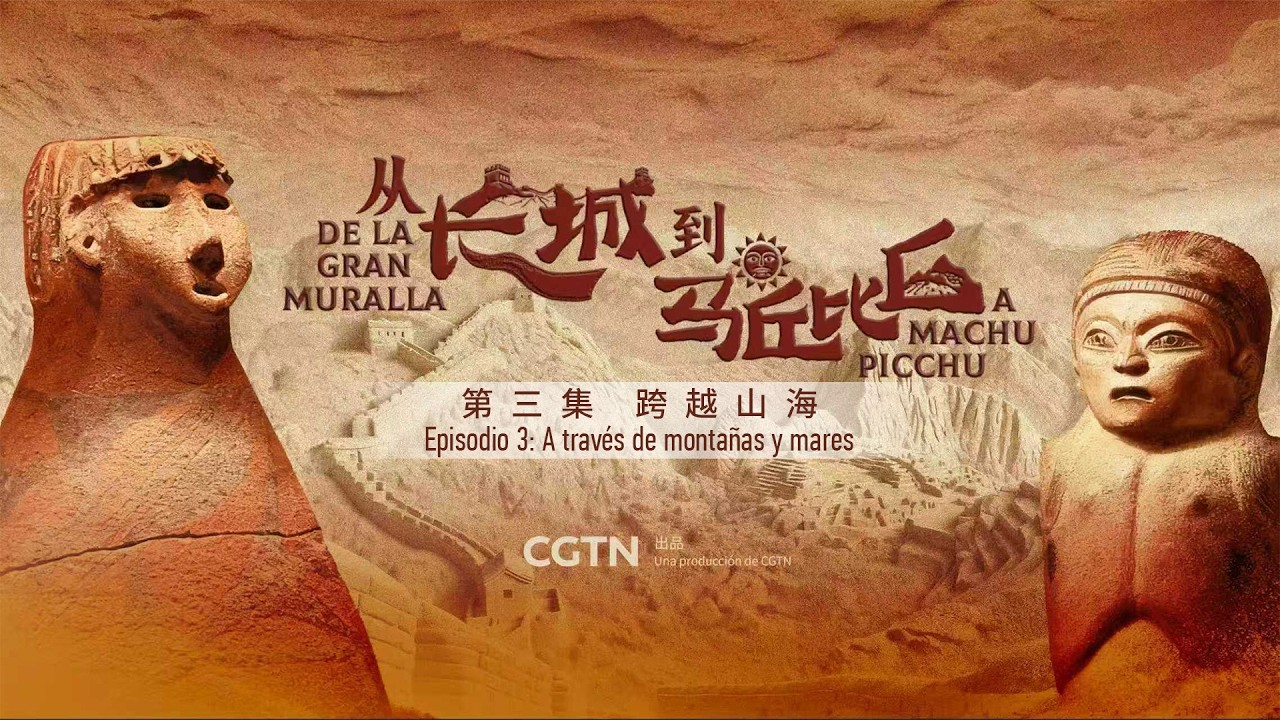 Largometraje documental: De la Gran Muralla a Machu Picchu -Episodio 3: A través de montañas y mares