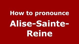 How to pronounce Alise-Sainte-Reine