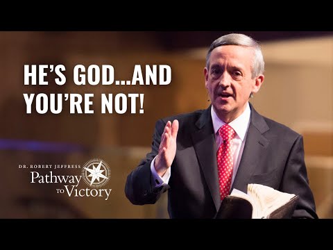 He’s God…and You’re Not! | Pathway To Victory with Dr. Robert Jeffress