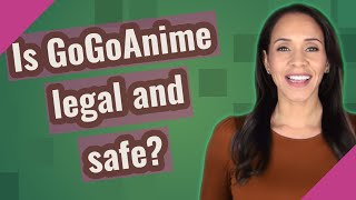 Is GoGoAnime legal and safe