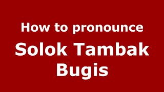 How to pronounce Solok Tambak Bugis