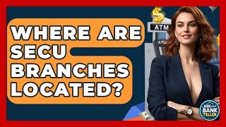 Where Are SECU Branches Located - Ask Your Bank Teller
