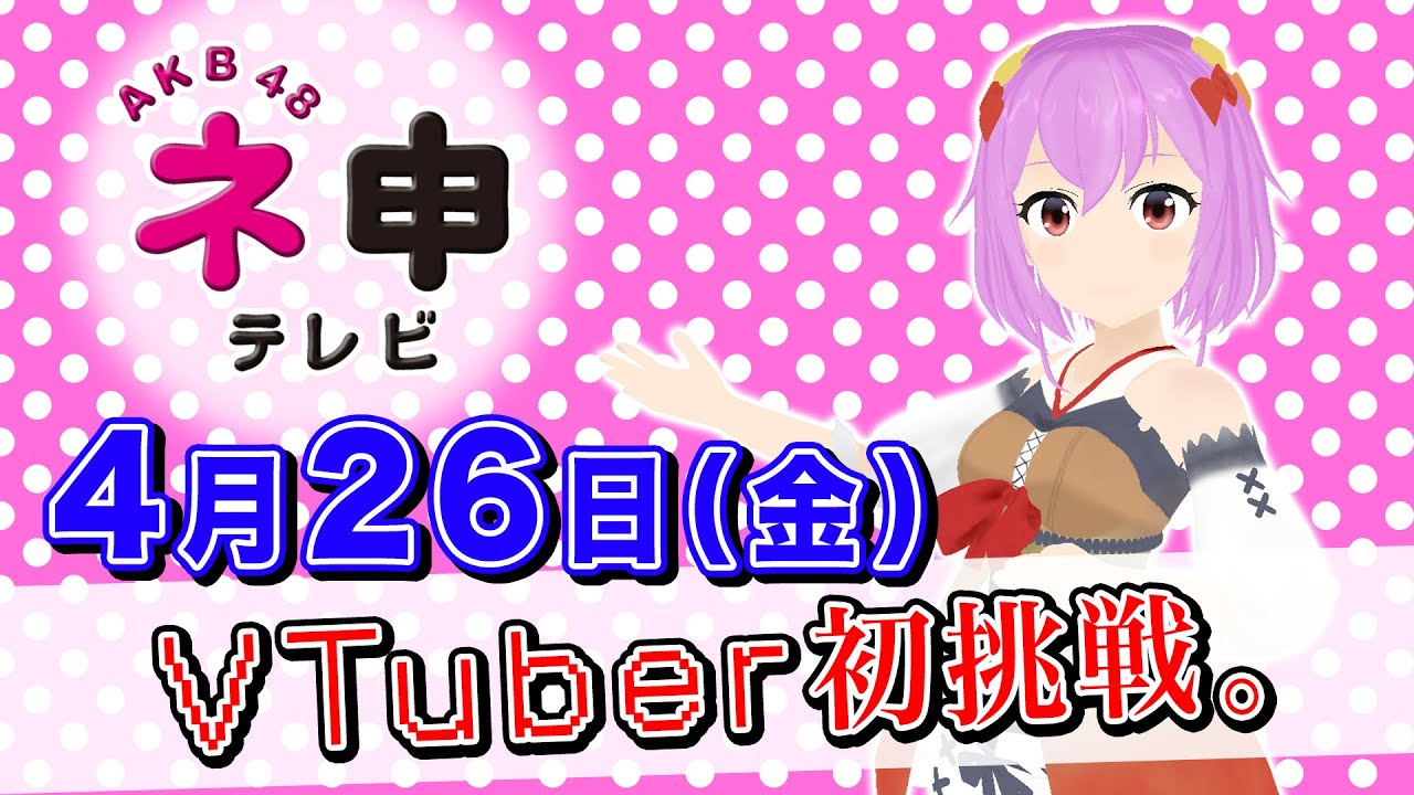 【4/26 16:15頃〜】AKB48 ネ申テレビ「VTuberに挑戦！」