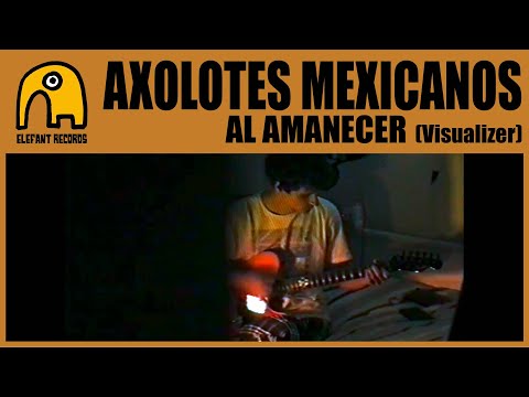 AXOLOTES MEXICANOS - Al amanecer [Visualizer]