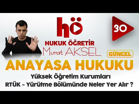 30 | Yüksek Öğretim Kurumları - RTÜK - Yürütme Bölümünde Neler Yer Alır | Anayasa Hukuku