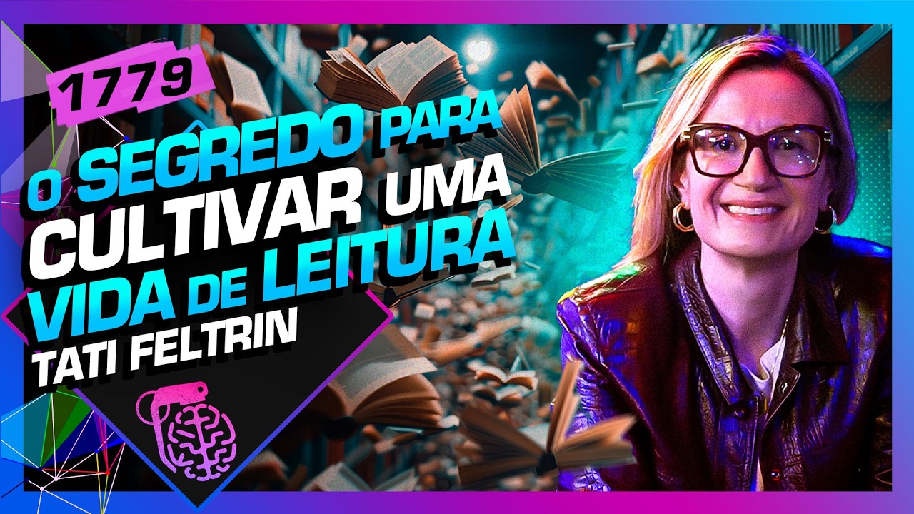 COMO CULTIVAR UMA VIDA DE LEITURA: TATI FELTRIN - Inteligência Ltda. Podcast #1779