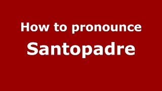 How to pronounce Santopadre