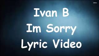Ivan B - I&#39;m Sorry Lyrics