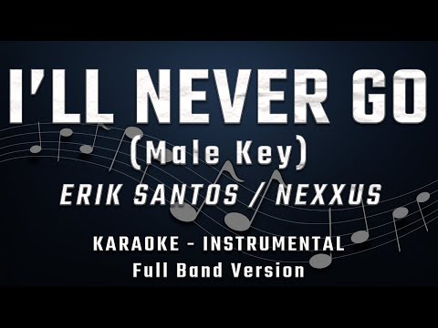 I"LL NEVER GO - MALE KEY - FULL BAND KARAOKE - INSTRUMENTAL - ERIK SANTOS / NEXXUS
