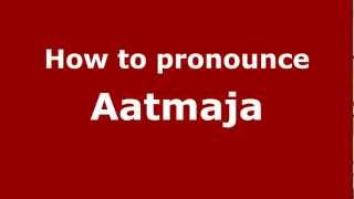 How to pronounce Aatmaja