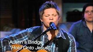 Austin&#39;s Bridge: &quot;Hold Onto Jesus&quot; (LIFE Today)