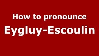 How to pronounce Eygluy-Escoulin