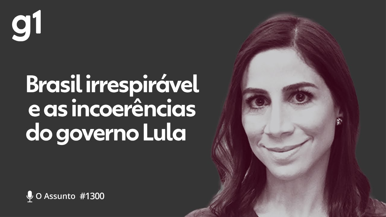 Brasil irrespirável e as incoerências do governo Lula | O Assunto