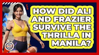 How Did Ali And Frazier Survive The Thrilla In Manila? - Epic Sports Tales