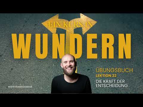 Die Kraft der Entscheidung – Lektion 32 – Ein Kurs in Wundern mit Frank Hamm
