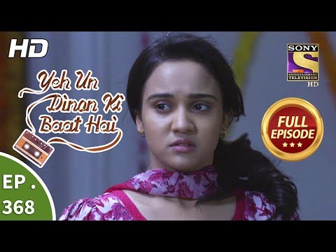 Yeh Un Dinon Ki Baat Hai - Ep 368 - Full Episode - 18th February, 2019