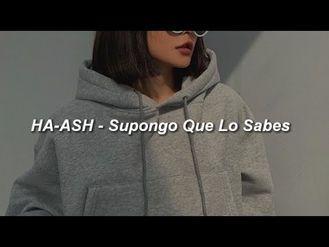 HA-ASH - Supongo Que Lo Sabes 💔|| LETRA