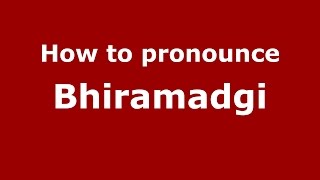How to pronounce Bhiramadgi