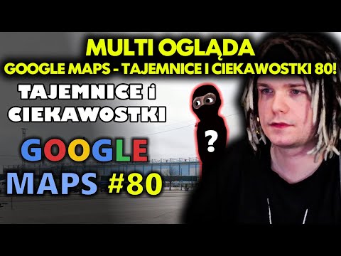 MULTI ogląda GOOGLE MAPS - TAJEMNICE I CIEKAWOSTKI 80!