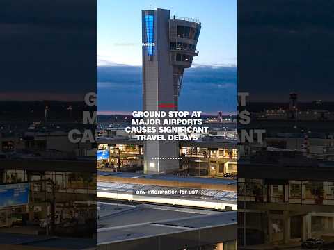 Ground stop at major airports causes significant travel delays