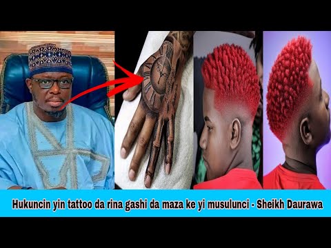 Hukuncin yin tattoo da rina gashi da maza ke yi musulunci - Sheikh Daurawa