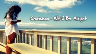 Chrishan - Will U Be Alright ♥